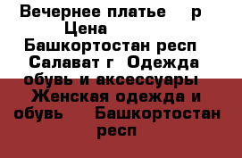 Вечернее платье 48 р › Цена ­ 2 000 - Башкортостан респ., Салават г. Одежда, обувь и аксессуары » Женская одежда и обувь   . Башкортостан респ.